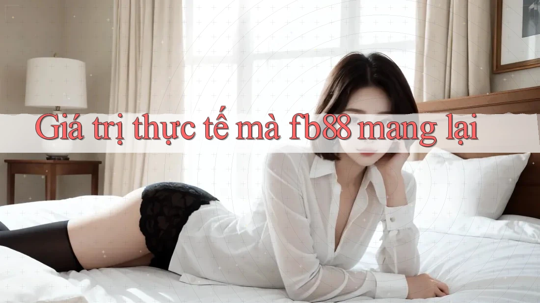 Giá trị thực tế mà fb88 mang lại