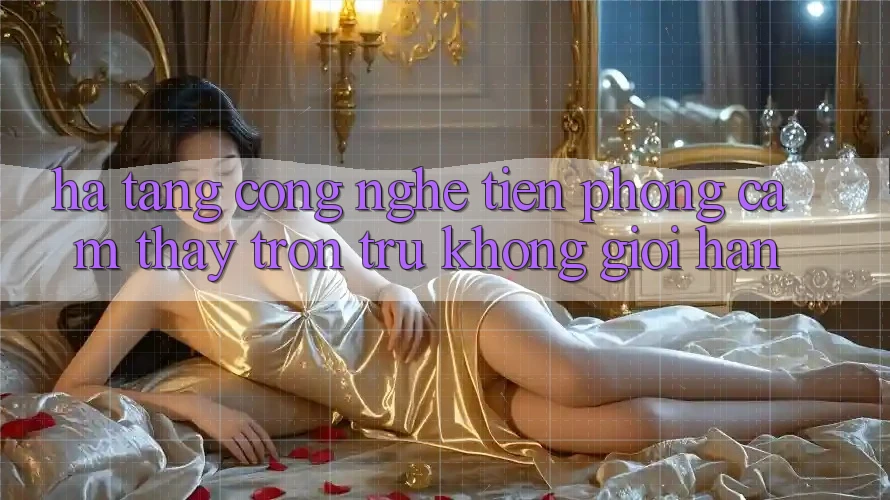 Hạ Tầng Công Nghệ Tiên Phong: Cảm thấy Trơn tru Không Giới Hạn Hạ Tầng Công Nghệ Tiên Phong: Cảm thấy Trơn tru Không Giới Hạn