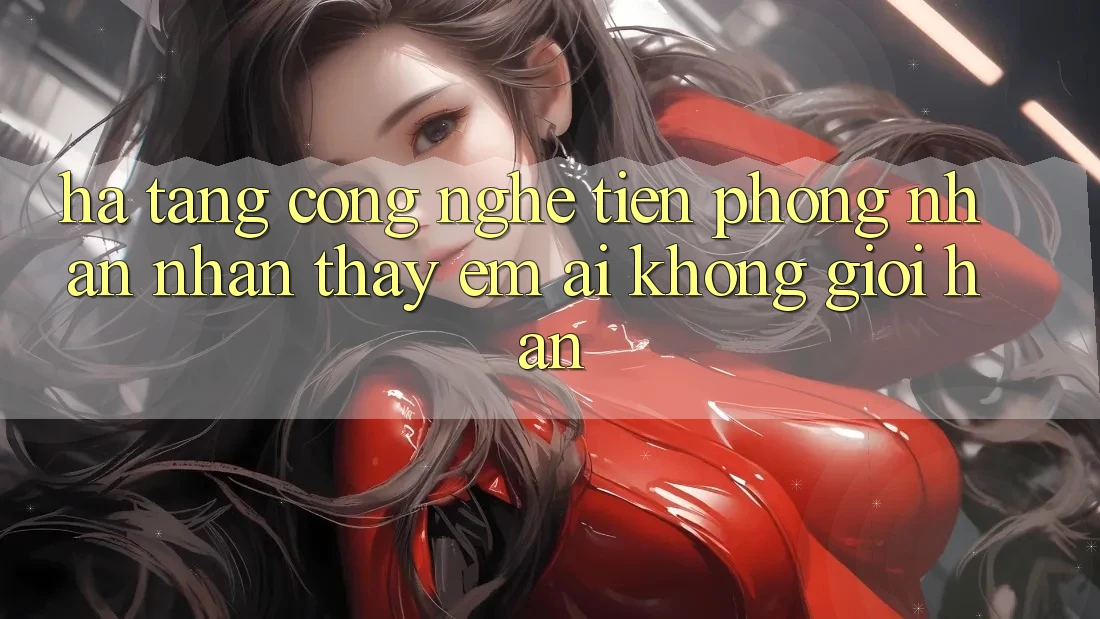 Hạ Tầng Công Nghệ Tiên Phong: Nhận nhận thấy Êm ái Không Giới Hạn Hạ Tầng Công Nghệ Tiên Phong: Nhận nhận thấy Êm ái Không Giới Hạn