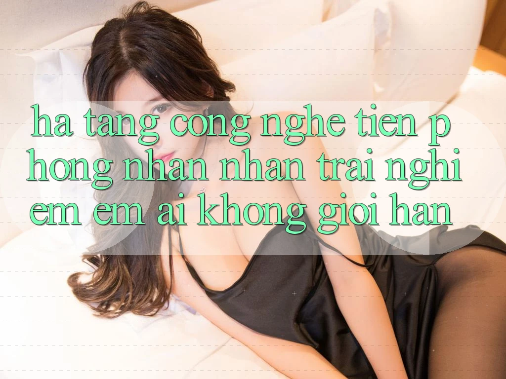 Hạ Tầng Công Nghệ Tiên Phong: Nhận nhận trải nghiệm Êm ái Không Giới Hạn Hạ Tầng Công Nghệ Tiên Phong: Nhận nhận trải nghiệm Êm ái Không Giới Hạn