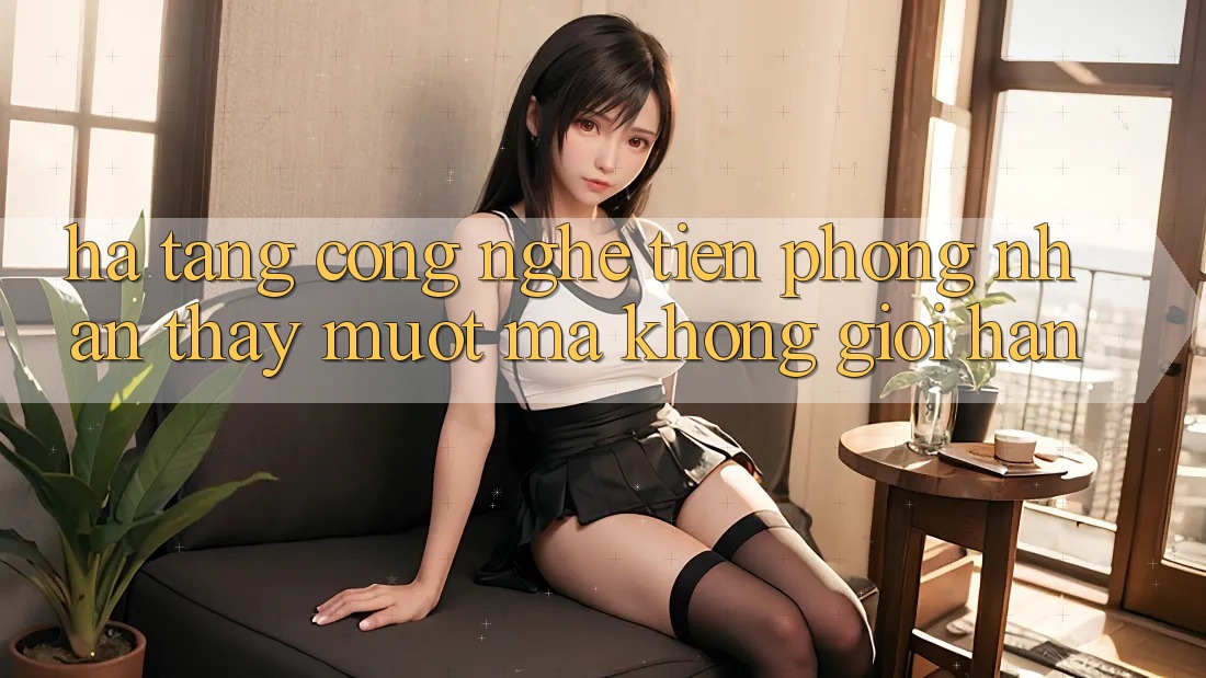 Hạ Tầng Công Nghệ Tiên Phong: Nhận thấy Mượt Mà Không Giới Hạn