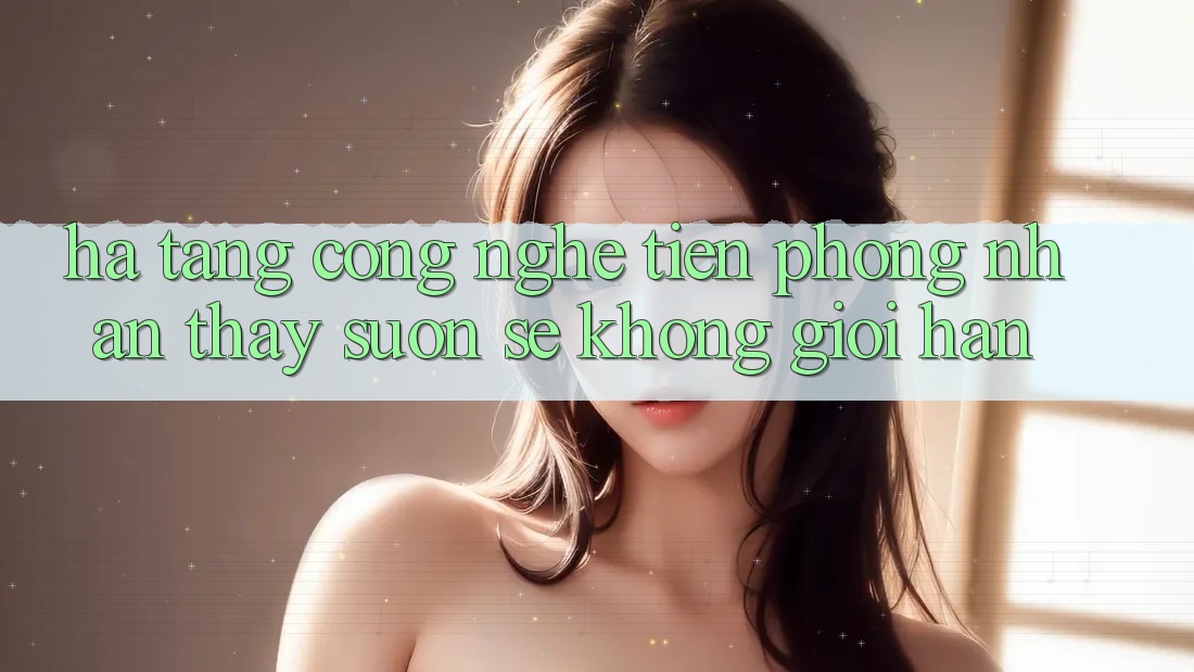 Hạ Tầng Công Nghệ Tiên Phong: Nhận thấy Suôn sẻ Không Giới Hạn