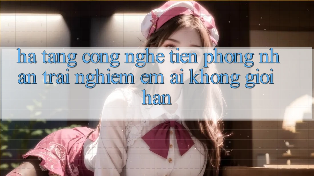 Hạ Tầng Công Nghệ Tiên Phong: Nhận trải nghiệm Êm ái Không Giới Hạn Hạ Tầng Công Nghệ Tiên Phong: Nhận trải nghiệm Êm ái Không Giới Hạn