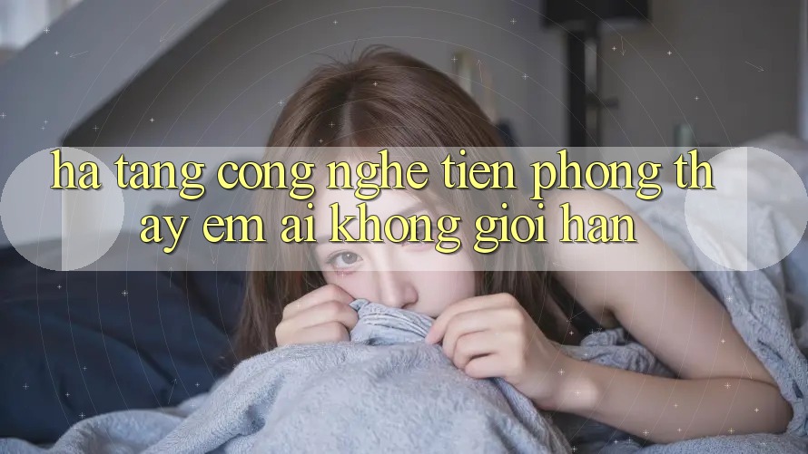 Hạ Tầng Công Nghệ Tiên Phong: Thấy Êm ái Không Giới Hạn