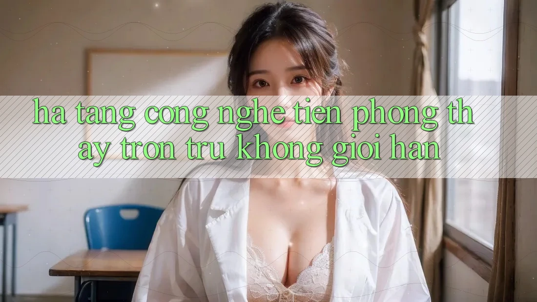Hạ Tầng Công Nghệ Tiên Phong: Thấy Trơn tru Không Giới Hạn Hạ Tầng Công Nghệ Tiên Phong: Thấy Trơn tru Không Giới Hạn