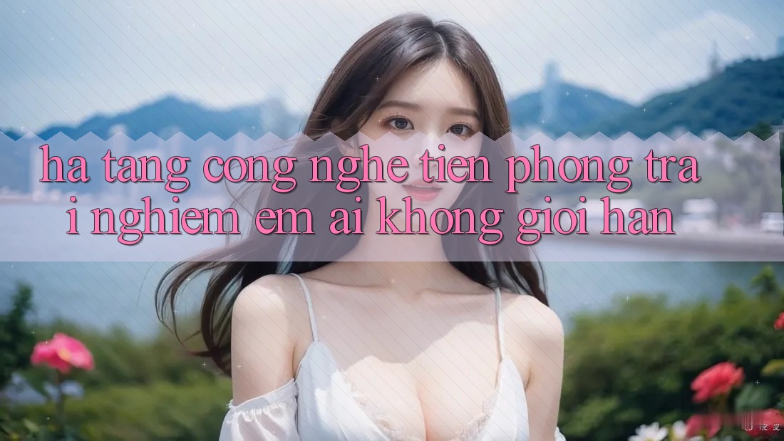 Hạ Tầng Công Nghệ Tiên Phong: Trải Nghiệm Êm ái Không Giới Hạn Hạ Tầng Công Nghệ Tiên Phong: Trải Nghiệm Êm ái Không Giới Hạn