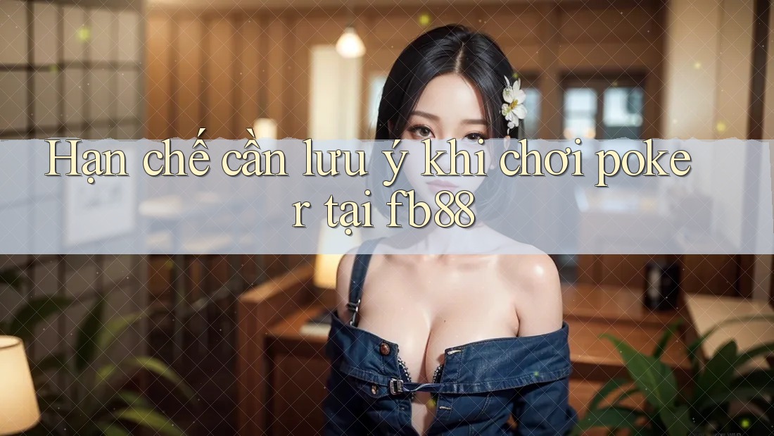 Hạn chế cần lưu ý khi chơi poker tại fb88 Hạn chế cần lưu ý khi chơi poker tại fb88
