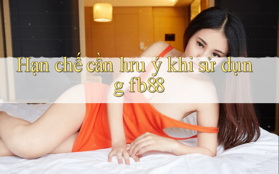 Hạn chế cần lưu ý khi sử dụng fb88 Hạn chế cần lưu ý khi sử dụng fb88