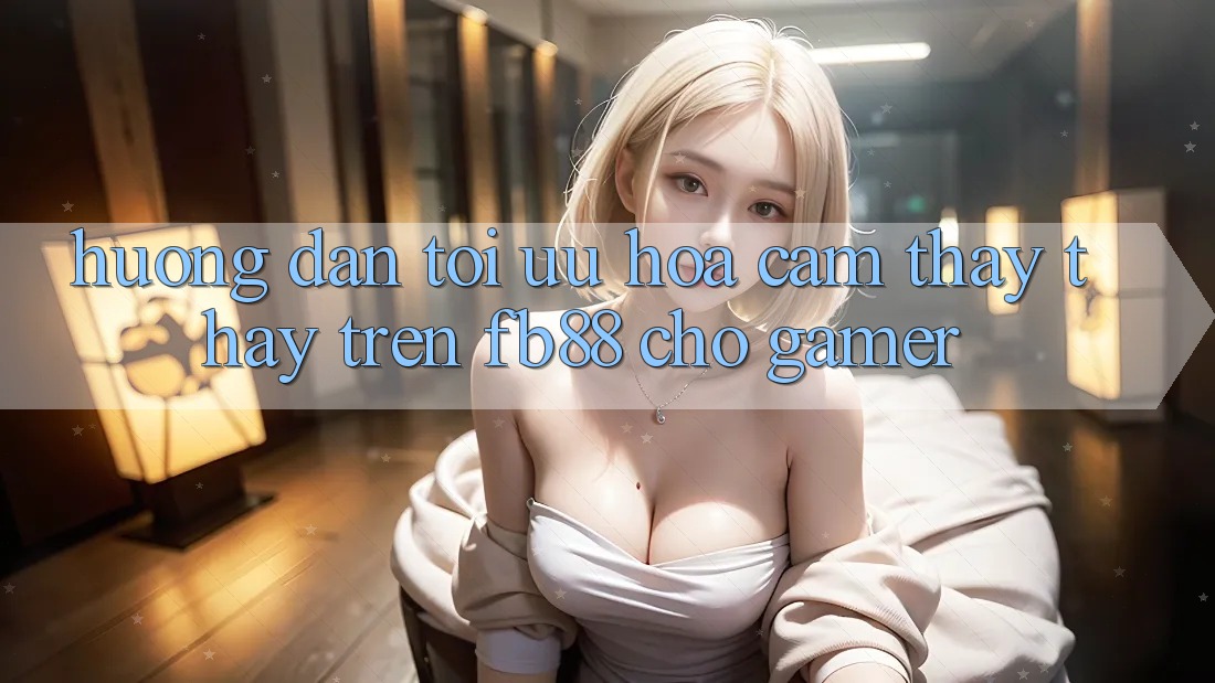 Hướng Dẫn Tối Ưu Hóa Cảm thấy thấy Trên fb88 Cho Gamer Hướng Dẫn Tối Ưu Hóa Cảm thấy thấy Trên fb88 Cho Gamer