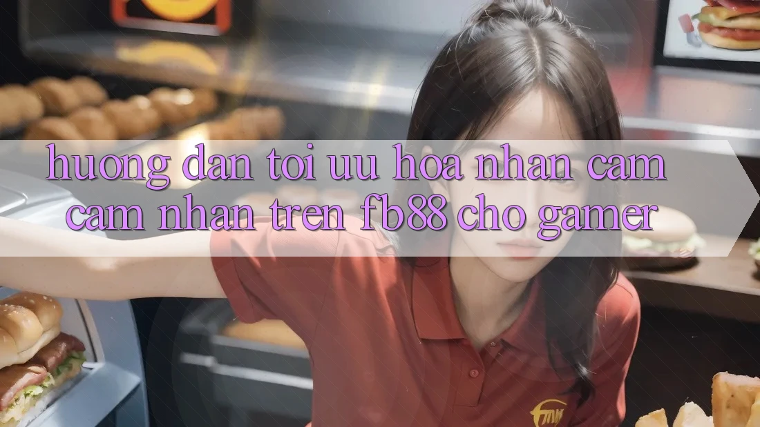 Hướng Dẫn Tối Ưu Hóa Nhận cảm cảm nhận Trên fb88 Cho Gamer