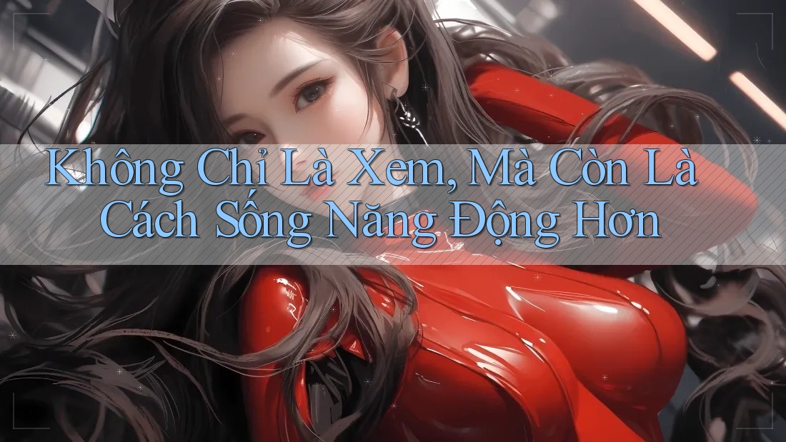 Không Chỉ Là Xem, Mà Còn Là Cách Sống Năng Động Hơn