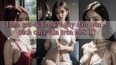 Làm sao để fb88 ngày đầu tiên   cách chia vốn trên iOS 17