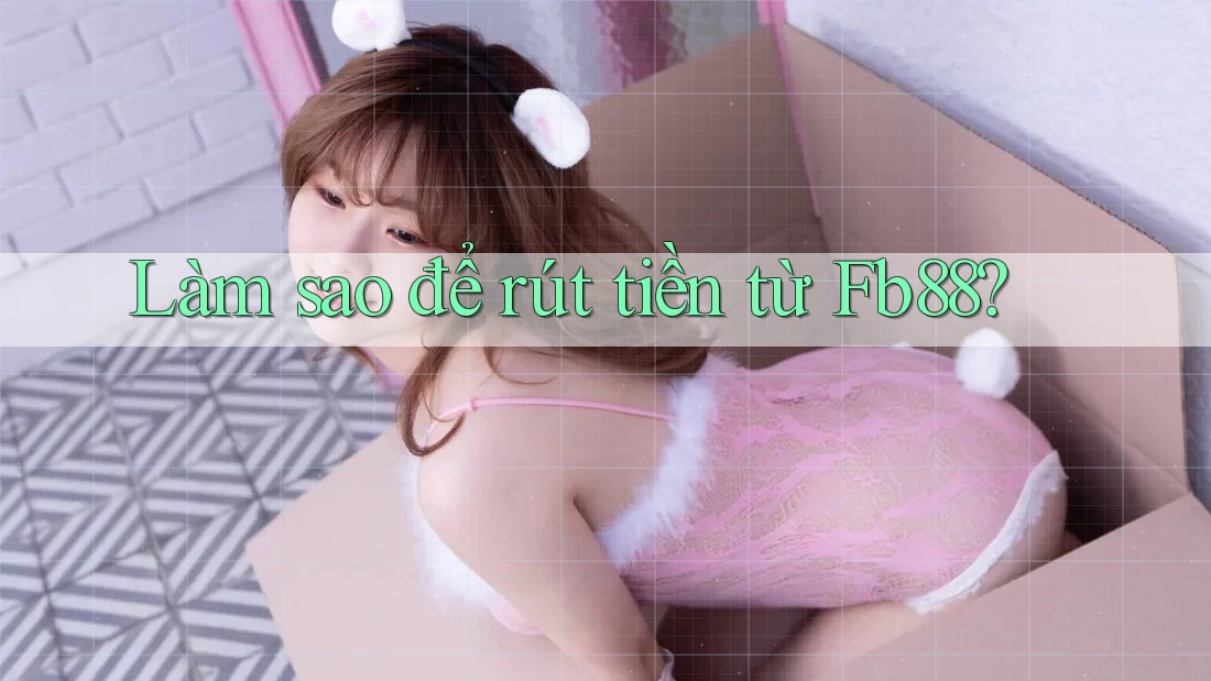 Làm sao để rút tiền từ Fb88? Làm sao để rút tiền từ Fb88?