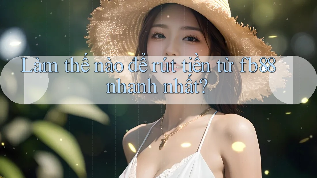 Làm thế nào để rút tiền từ fb88 nhanh nhất?