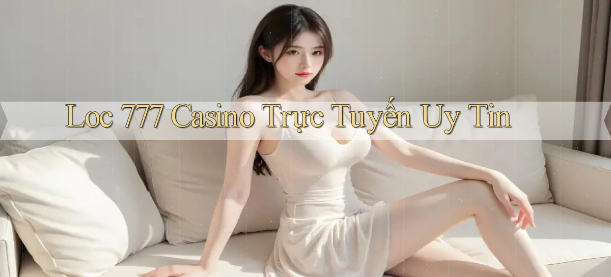 loc 777 casino trực tuyến uy tín