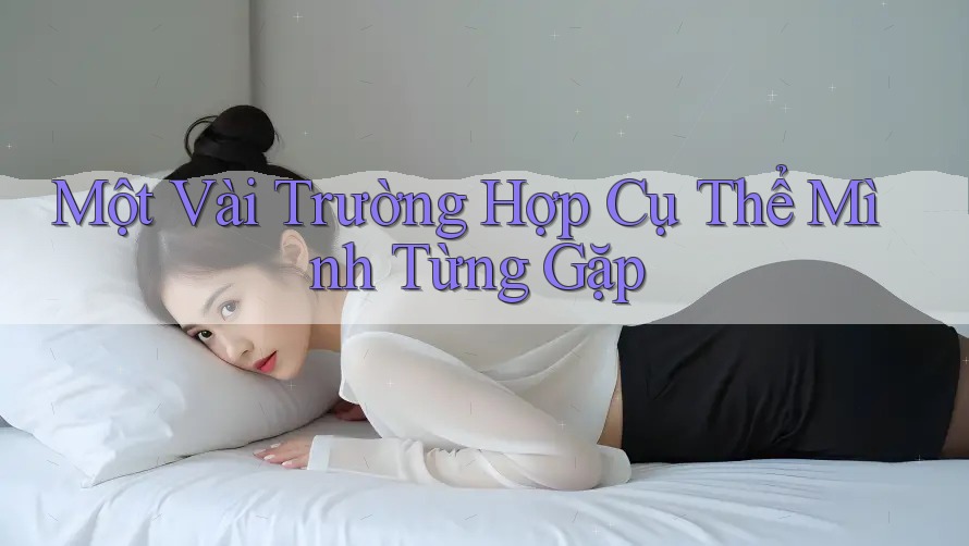Một Vài Trường Hợp Cụ Thể Mình Từng Gặp Một Vài Trường Hợp Cụ Thể Mình Từng Gặp