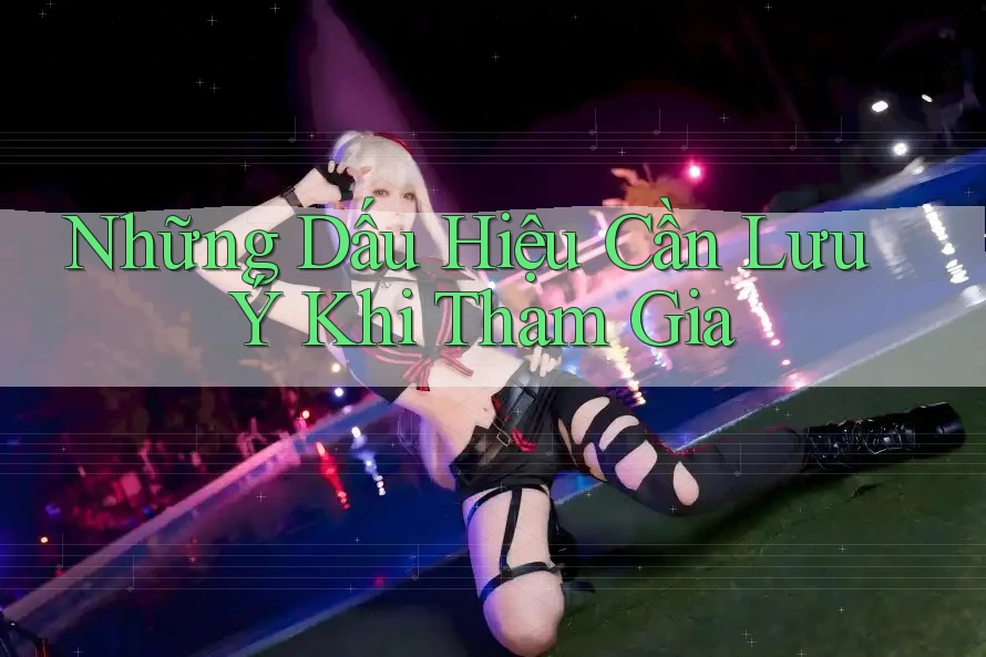 Những Dấu Hiệu Cần Lưu Ý Khi Tham Gia Những Dấu Hiệu Cần Lưu Ý Khi Tham Gia