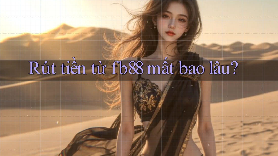 Rút tiền từ fb88 mất bao lâu? Rút tiền từ fb88 mất bao lâu?