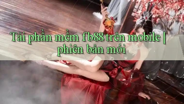Tải phần mềm fb88 trên mobile phiên bản mới