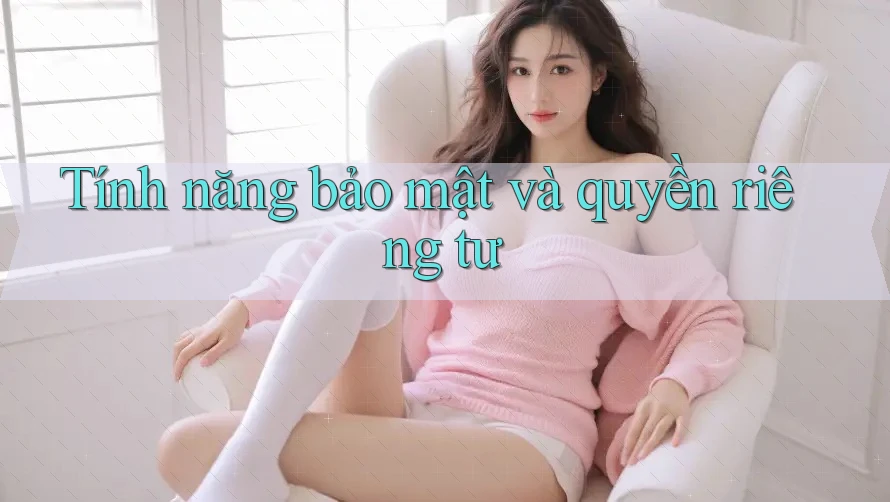 Tính năng bảo mật và quyền riêng tư Tính năng bảo mật và quyền riêng tư