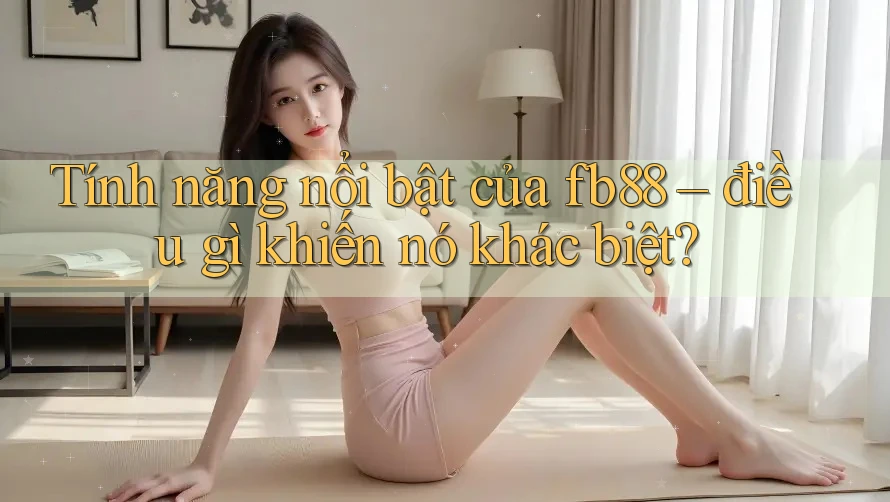 Tính năng nổi bật của fb88 – điều gì khiến nó khác biệt?