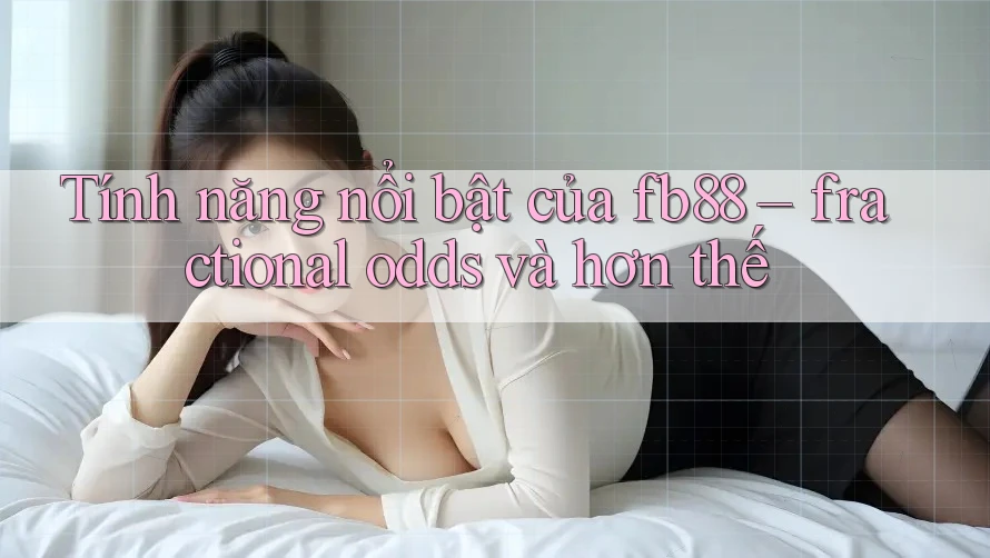 Tính năng nổi bật của fb88 – fractional odds và hơn thế