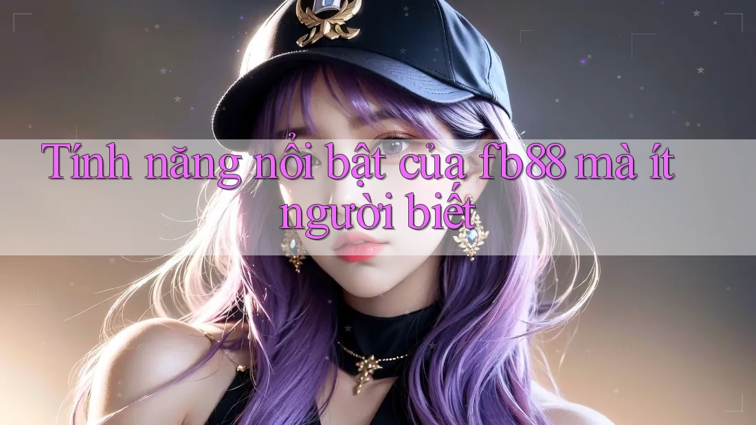 Tính năng nổi bật của fb88 mà ít người biết Tính năng nổi bật của fb88 mà ít người biết