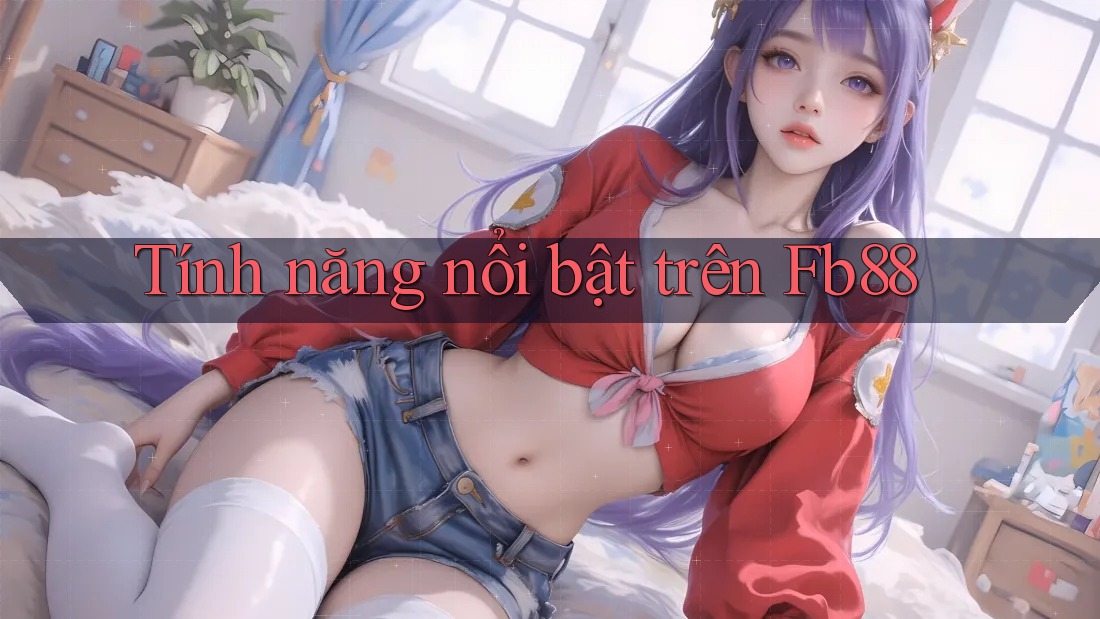 Tính năng nổi bật trên fb88