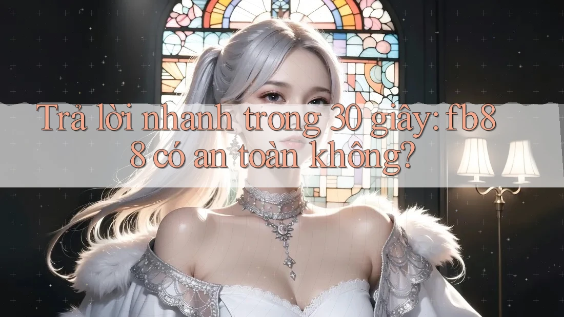 Trả lời nhanh trong 30 giây: fb88 có an toàn không? Trả lời nhanh trong 30 giây: fb88 có an toàn không?
