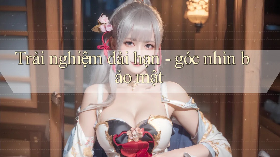 Trải nghiệm dài hạn - góc nhìn bảo mật Trải nghiệm dài hạn - góc nhìn bảo mật