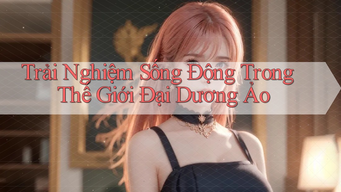 Trải Nghiệm Sống Động Trong Thế Giới Đại Dương Ảo