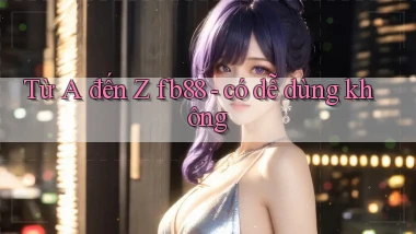 Từ A đến Z fb88   có dễ dùng không