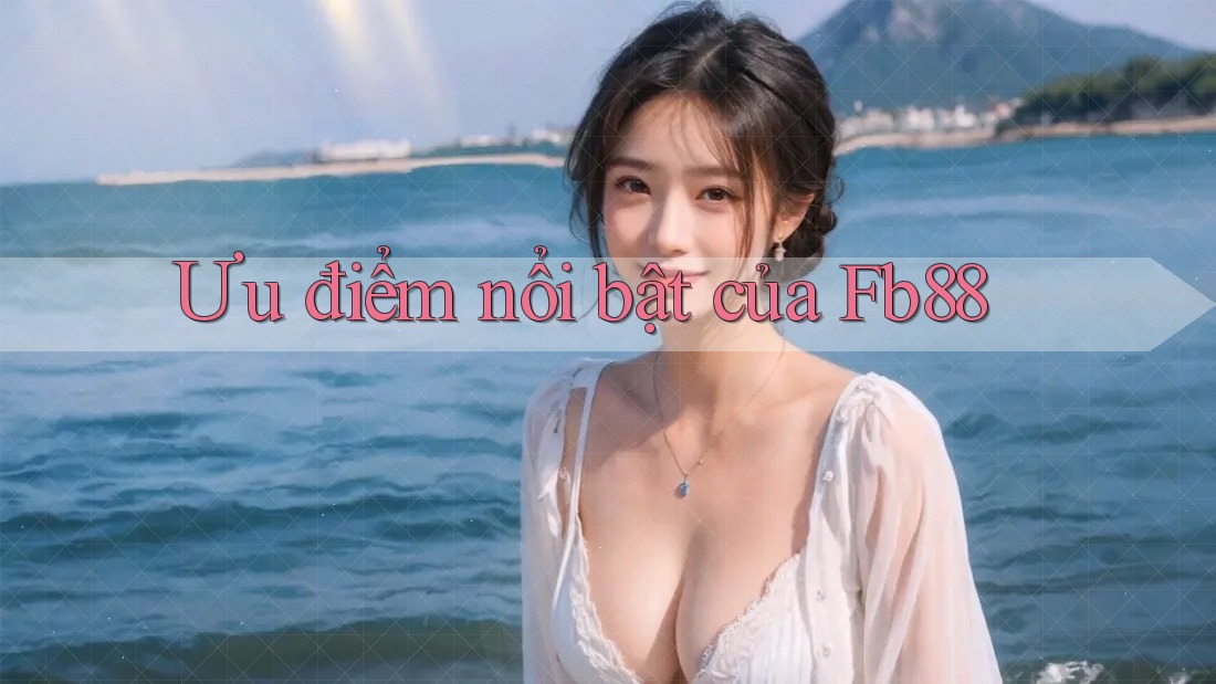 Ưu điểm nổi bật của fb88 Ưu điểm nổi bật của fb88