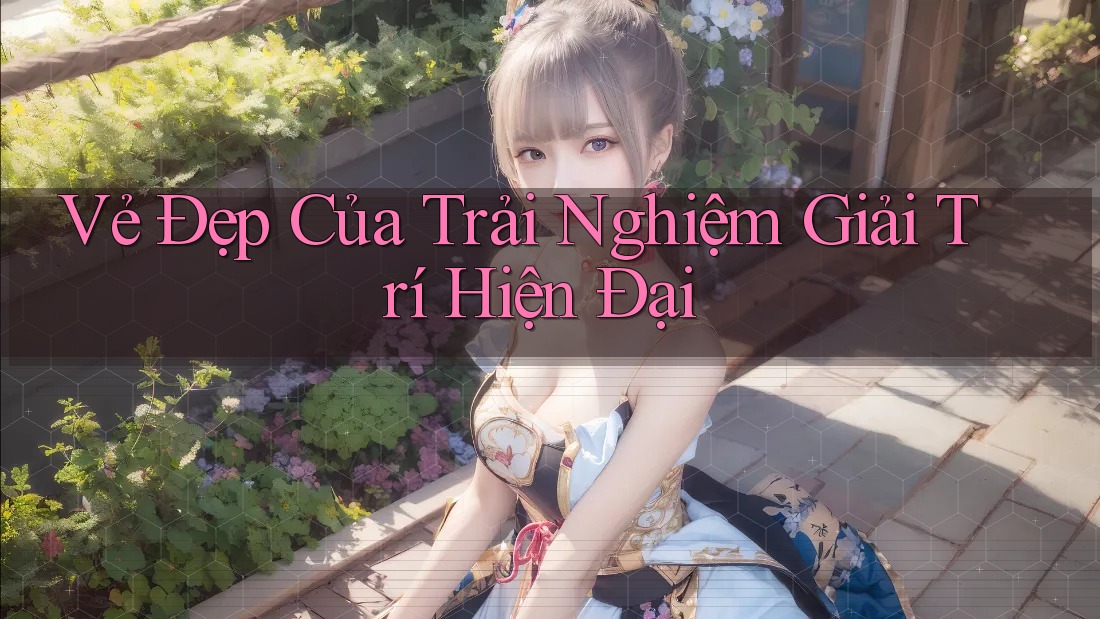 Vẻ Đẹp Của Trải Nghiệm Giải Trí Hiện Đại