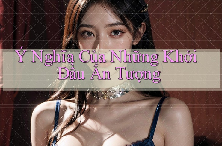 Ý Nghĩa Của Những Khởi Đầu Ấn Tượng Ý Nghĩa Của Những Khởi Đầu Ấn Tượng